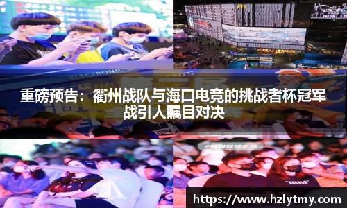 重磅预告：衢州战队与海口电竞的挑战者杯冠军战引人瞩目对决