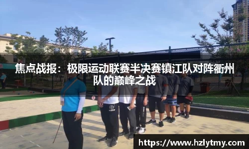 焦点战报：极限运动联赛半决赛镇江队对阵衢州队的巅峰之战