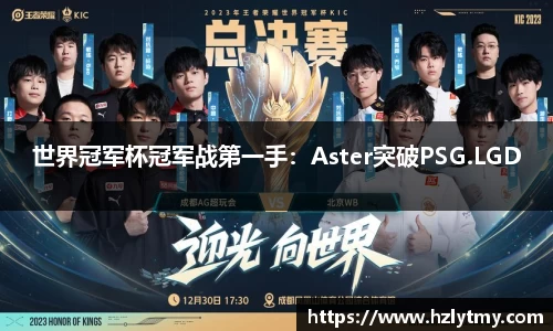 世界冠军杯冠军战第一手：Aster突破PSG.LGD