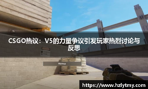 CSGO热议：V5的力量争议引发玩家热烈讨论与反思