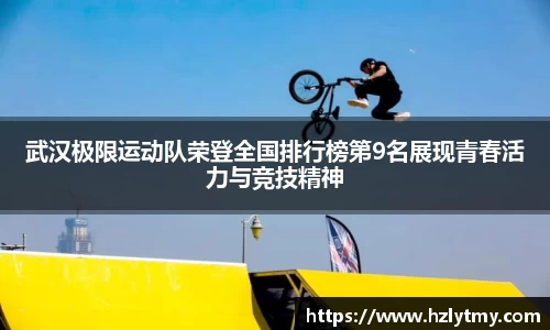 武汉极限运动队荣登全国排行榜第9名展现青春活力与竞技精神