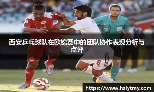 西安乒乓球队在欧锦赛中的团队协作表现分析与点评