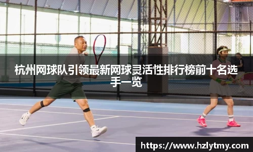 杭州网球队引领最新网球灵活性排行榜前十名选手一览